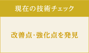 現在の技術チェック/改善点・強化点を発見